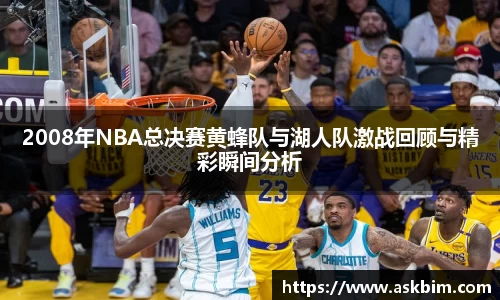 2008年NBA总决赛黄蜂队与湖人队激战回顾与精彩瞬间分析