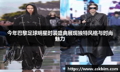 今年巴黎足球明星时装盛典展现独特风格与时尚魅力