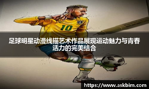 足球明星动漫线描艺术作品展现运动魅力与青春活力的完美结合