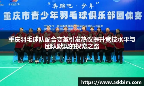 重庆羽毛球队配合变革引发热议提升竞技水平与团队默契的探索之路