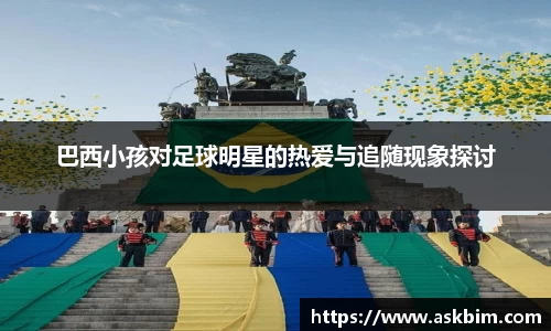 巴西小孩对足球明星的热爱与追随现象探讨